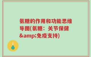 氨糖的作用和功能思维导图(氨糖：关节保健&免疫支持)