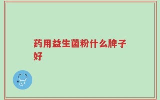 药用益生菌粉什么牌子好