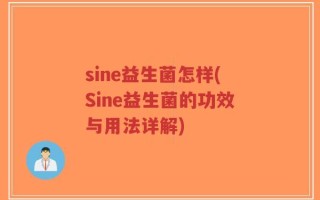 sine益生菌怎样(Sine益生菌的功效与用法详解)