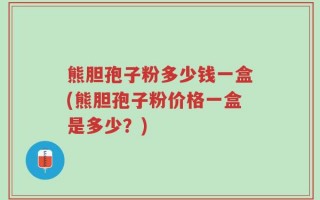 熊胆孢子粉多少钱一盒(熊胆孢子粉价格一盒是多少？)