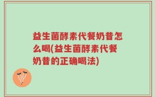 益生菌酵素代餐奶昔怎么喝(益生菌酵素代餐奶昔的正确喝法)