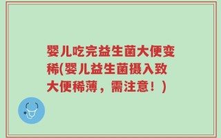 婴儿吃完益生菌大便变稀(婴儿益生菌摄入致大便稀薄，需注意！)