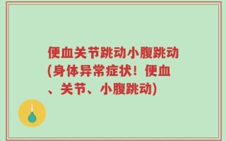 便血关节跳动小腹跳动(身体异常症状！便血、关节、小腹跳动)