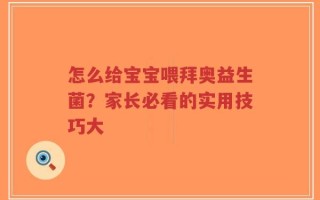 怎么给宝宝喂拜奥益生菌？家长必看的实用技巧大