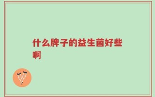什么牌子的益生菌好些啊