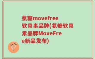 氨糖movefree软骨素品牌(氨糖软骨素品牌MoveFree新品发布)