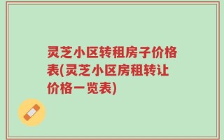 灵芝小区转租房子价格表(灵芝小区房租转让价格一览表)