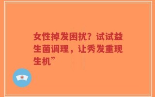 女性掉发困扰？试试益生菌调理，让秀发重现生机”