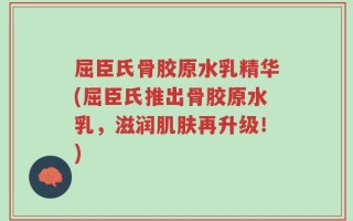 屈臣氏骨胶原水乳精华(屈臣氏推出骨胶原水乳，滋润肌肤再升级！)