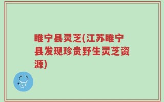 睢宁县灵芝(江苏睢宁县发现珍贵野生灵芝资源)