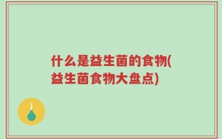 什么是益生菌的食物(益生菌食物大盘点)