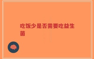 吃饭少是否需要吃益生菌