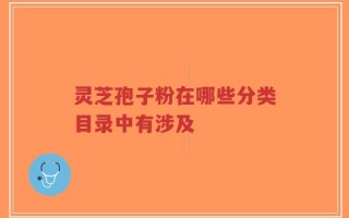 灵芝孢子粉在哪些分类目录中有涉及