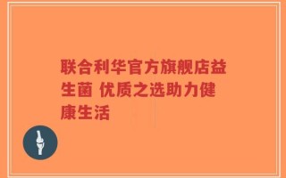 联合利华官方旗舰店益生菌 优质之选助力健康生活