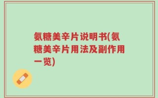 氨糖美辛片说明书(氨糖美辛片用法及副作用一览)