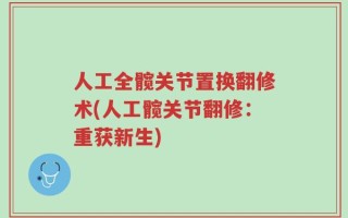 人工全髋关节置换翻修术(人工髋关节翻修：重获新生)
