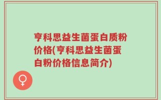 亨科思益生菌蛋白质粉价格(亨科思益生菌蛋白粉价格信息简介)