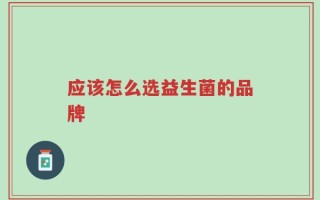 应该怎么选益生菌的品牌