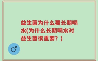 益生菌为什么要长期喝水(为什么长期喝水对益生菌很重要？)
