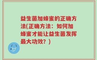 益生菌加蜂蜜的正确方法(正确方法：如何加蜂蜜才能让益生菌发挥最大功效？)