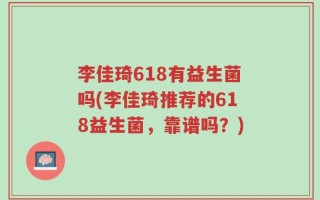 李佳琦618有益生菌吗(李佳琦推荐的618益生菌，靠谱吗？)