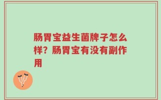 肠胃宝益生菌牌子怎么样？肠胃宝有没有副作用