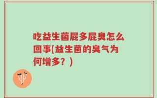 吃益生菌屁多屁臭怎么回事(益生菌的臭气为何增多？)