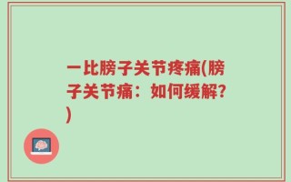 一比膀子关节疼痛(膀子关节痛：如何缓解？)