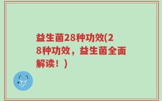 益生菌28种功效(28种功效，益生菌全面解读！)