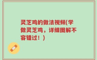 灵芝鸡的做法视频(学做灵芝鸡，详细图解不容错过！)