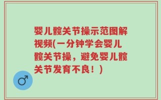 婴儿髋关节操示范图解视频(一分钟学会婴儿髋关节操，避免婴儿髋关节发育不良！)