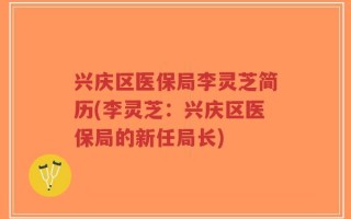 兴庆区医保局李灵芝简历(李灵芝：兴庆区医保局的新任局长)