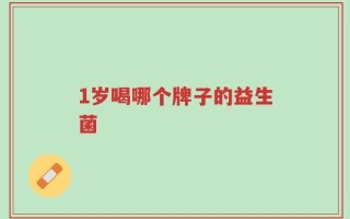 1岁喝哪个牌子的益生菌