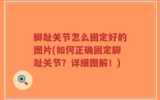 脚趾关节怎么固定好的图片(如何正确固定脚趾关节？详细图解！)
