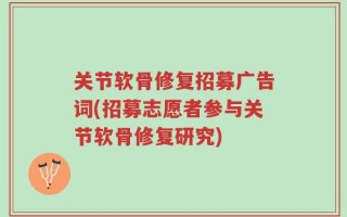 关节软骨修复招募广告词(招募志愿者参与关节软骨修复研究)