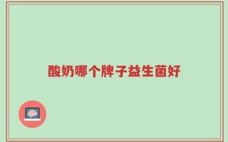 酸奶哪个牌子益生菌好