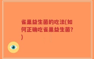 雀巢益生菌的吃法(如何正确吃雀巢益生菌？)
