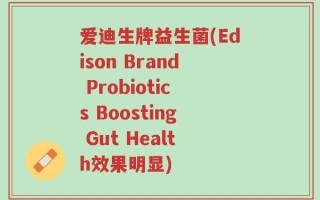 爱迪生牌益生菌(Edison Brand Probiotics Boosting Gut Health效果明显)
