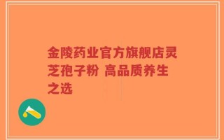 金陵药业官方旗舰店灵芝孢子粉 高品质养生之选