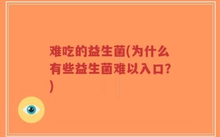 难吃的益生菌(为什么有些益生菌难以入口？)