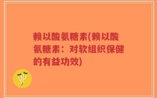 赖以酸氨糖素(赖以酸氨糖素：对软组织保健的有益功效)