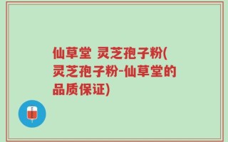 仙草堂 灵芝孢子粉(灵芝孢子粉-仙草堂的品质保证)