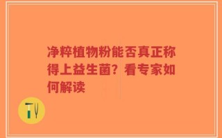净粹植物粉能否真正称得上益生菌？看专家如何解读