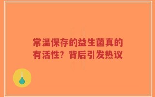 常温保存的益生菌真的有活性？背后引发热议