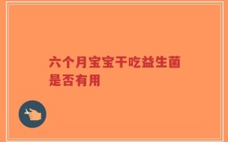六个月宝宝干吃益生菌是否有用