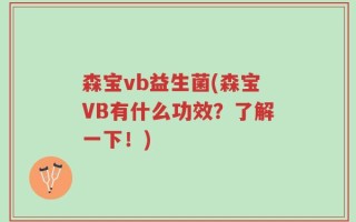 森宝vb益生菌(森宝VB有什么功效？了解一下！)