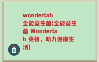 wonderlab 全能益生菌(全能益生菌 Wonderlab 亮相，助力健康生活)