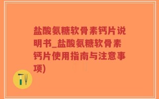 盐酸氨糖软骨素钙片说明书_盐酸氨糖软骨素钙片使用指南与注意事项)