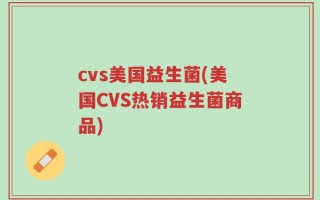 cvs美国益生菌(美国CVS热销益生菌商品)