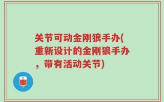 关节可动金刚狼手办(重新设计的金刚狼手办，带有活动关节)